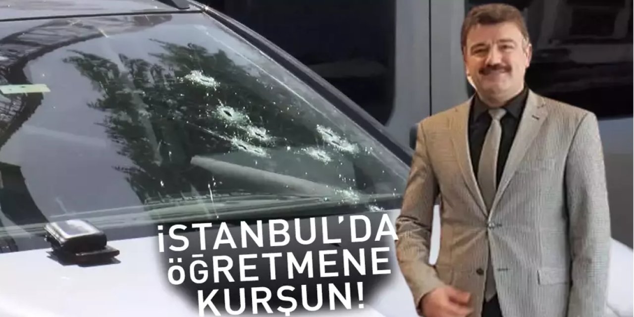 SON DAKİKA HABERİ: İstabul'da öğretmene kurşun yağmuru: Hayatını kaybetti!